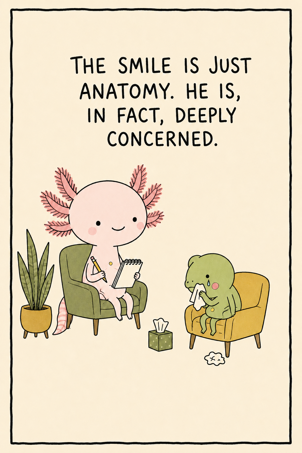 A pink axolotl sitting in a therapist's armchair taking notes while a small worried green frog sits on the couch opposite — caption: 'the smile is just anatomy. he is, in fact, deeply concerned.' A gentle reminder that an axolotl's permanent smile isn't a mood.