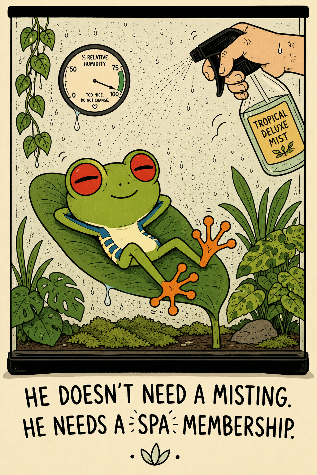 A red-eyed tree frog lounging back on a leaf with its eyes closed while a hand mists it from a 'Tropical Deluxe Mist' bottle and a humidity gauge reads 'too nice, do not change' — caption: 'he doesn't need a misting. he needs a spa membership.' The relatable urge to pamper your frog's enclosure.