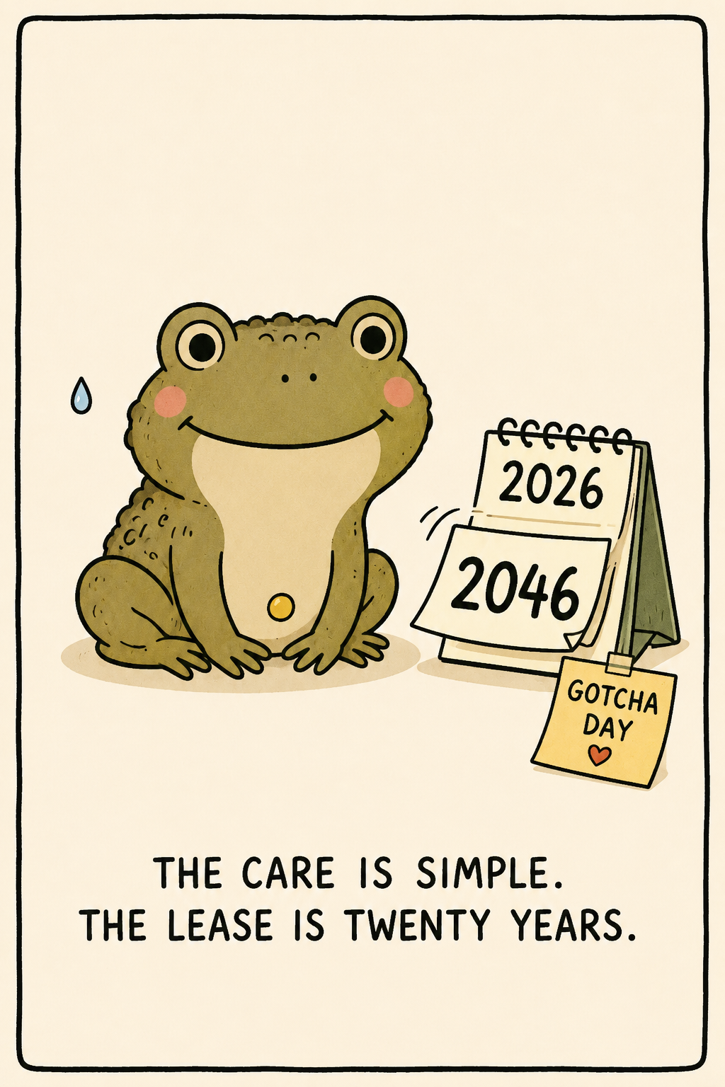 A content olive toad beside a flip-calendar turning from 2026 to 2046 with a 'gotcha day' tag — caption: 'the care is simple. the lease is twenty years.' The gentle reminder that amphibians are a long commitment.